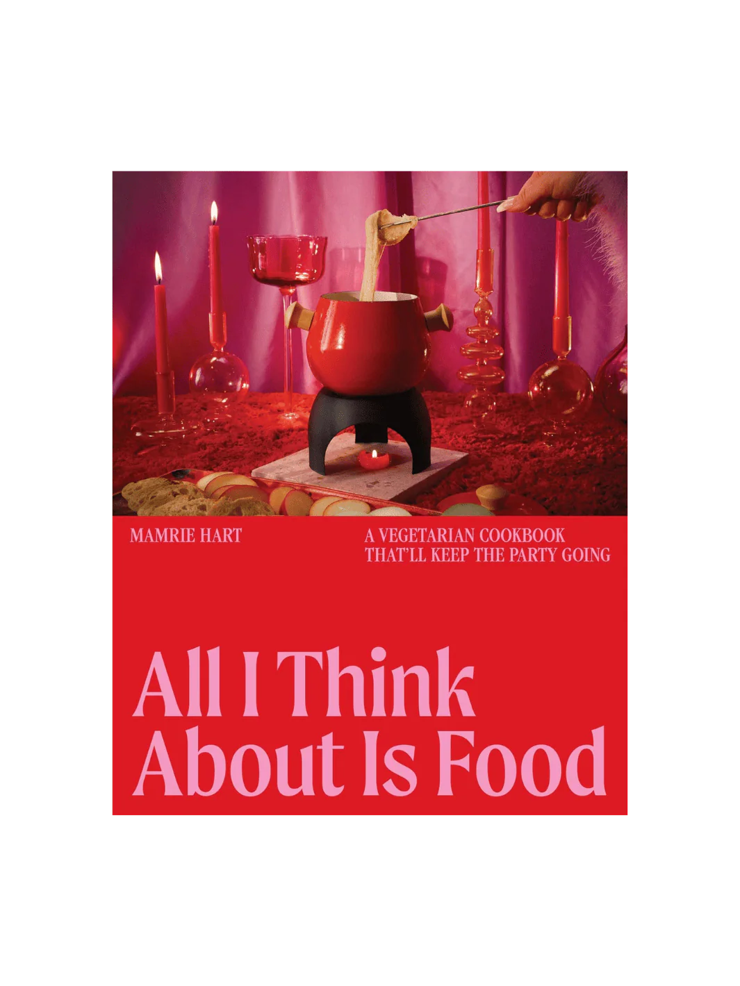 All I Think About Is Food: A Vegetarian Cookbook That'll Keep the Party Going