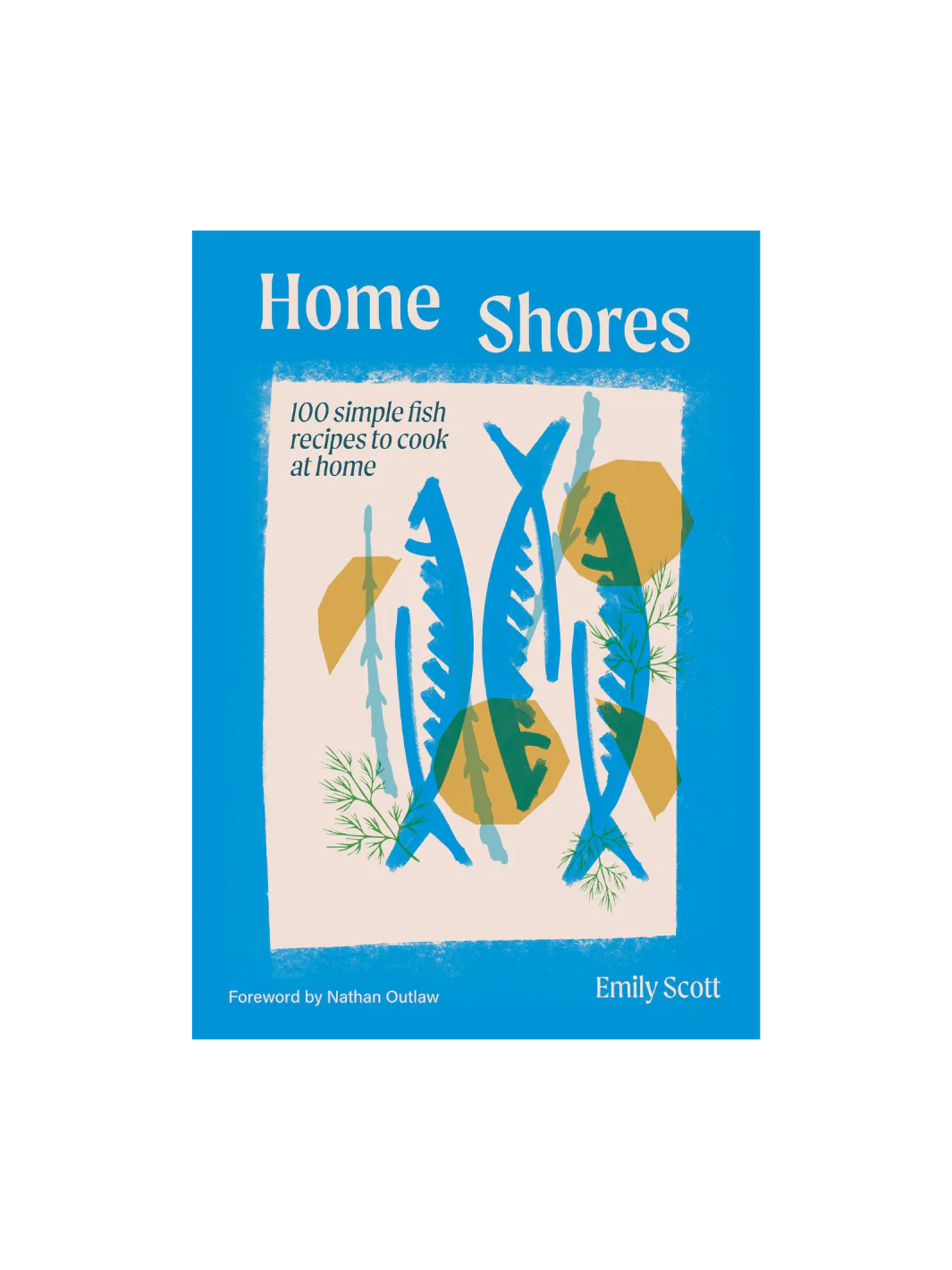 Home Shores: 100 Simple Fish Recipes to Cook at Home