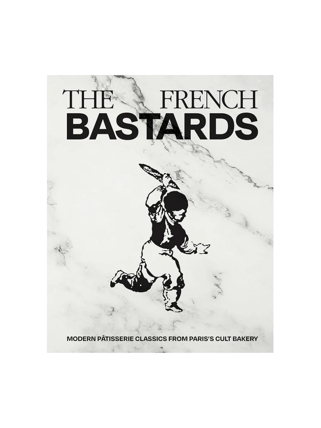 The French Bastards: Modern Pâtisserie Classics from Paris's Cult Bakery