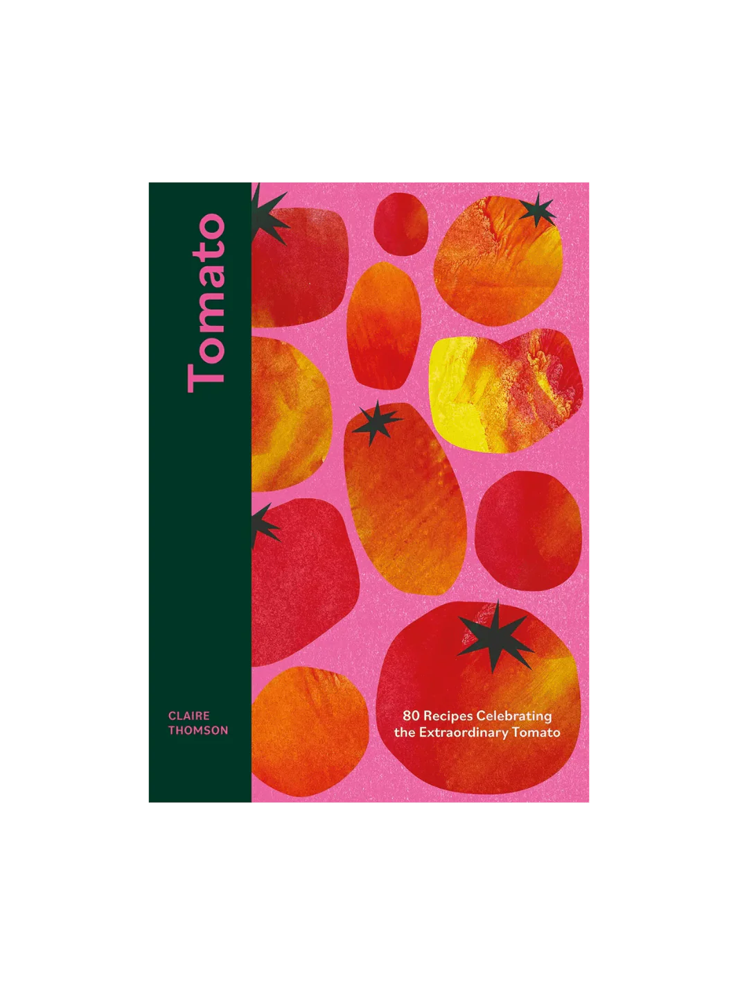 Tomato: 80 Recipes Celebrating the Extraordinary Tomato