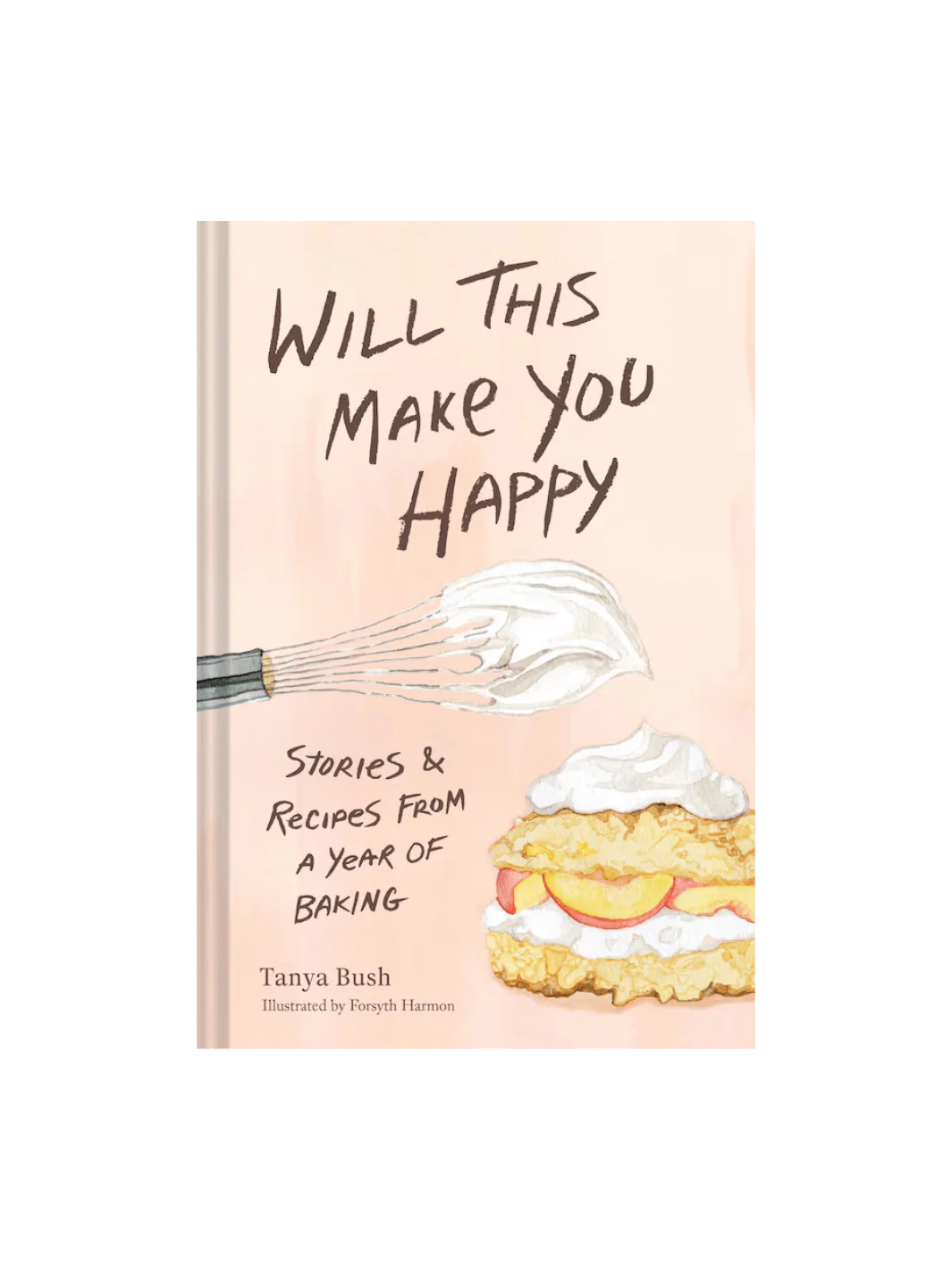 Will This Make You Happy: Stories & Recipes from a Year of Baking